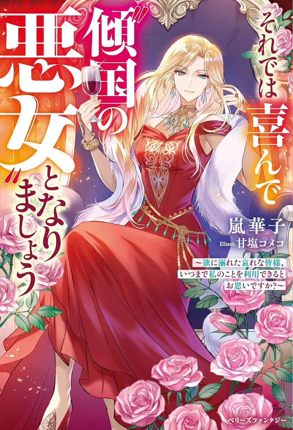 それでは喜んで&ldquo;傾国の悪女&rdquo;となりましょう～欲に溺れた哀れな皆様、いつまで私のことを利用できるとお思いですか？～