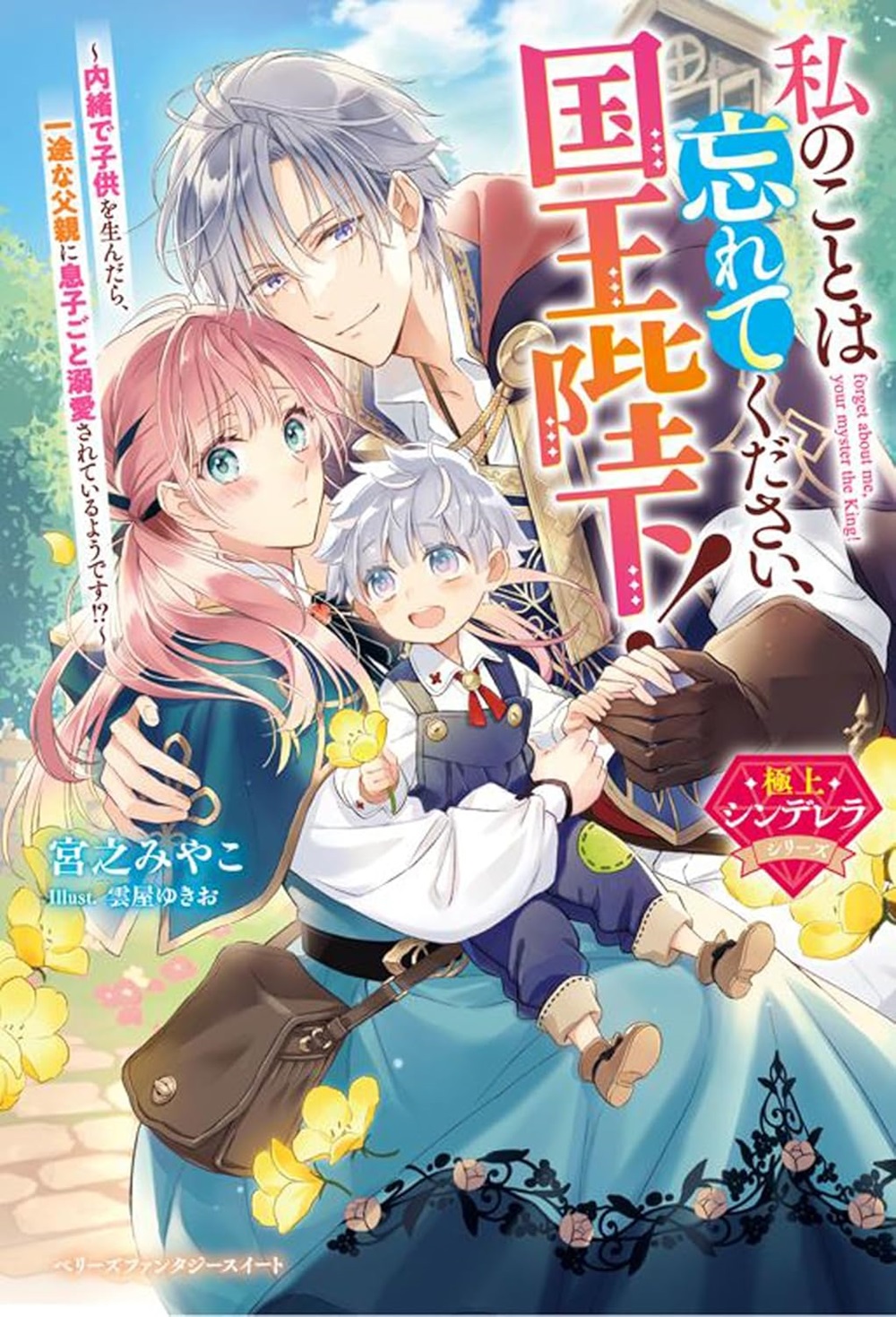 私のことは忘れてください、国王陛下！～内緒で子供を生んだら、一途な父親に息子ごと溺愛されているようです!?～【極上シンデレラシリーズ】