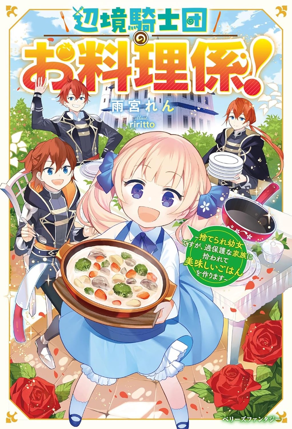 辺境騎士団のお料理係！～捨てられ幼女ですが、過保護な家族に拾われて美味しいごはんを作ります～