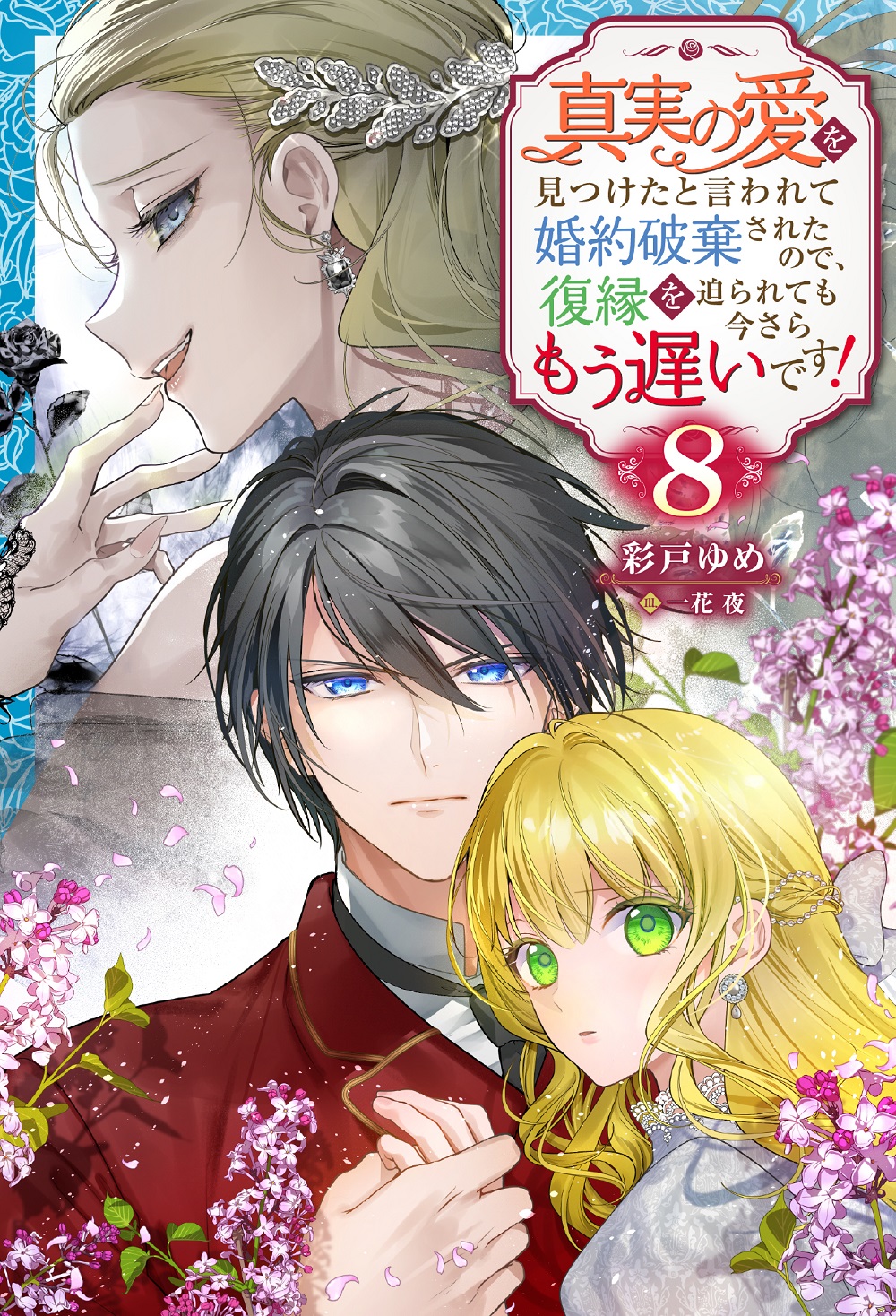 真実の愛を見つけたと言われて婚約破棄されたので、復縁を迫られても今さらもう遅いです！ 8