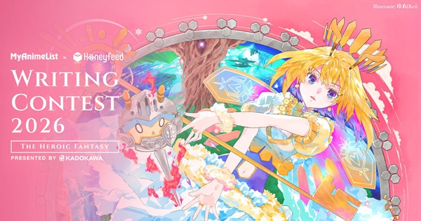 MyAnimeList x Honeyfeed Writing Contest 2026 -THE HEROIC FANTASY presented by KADOKAWA