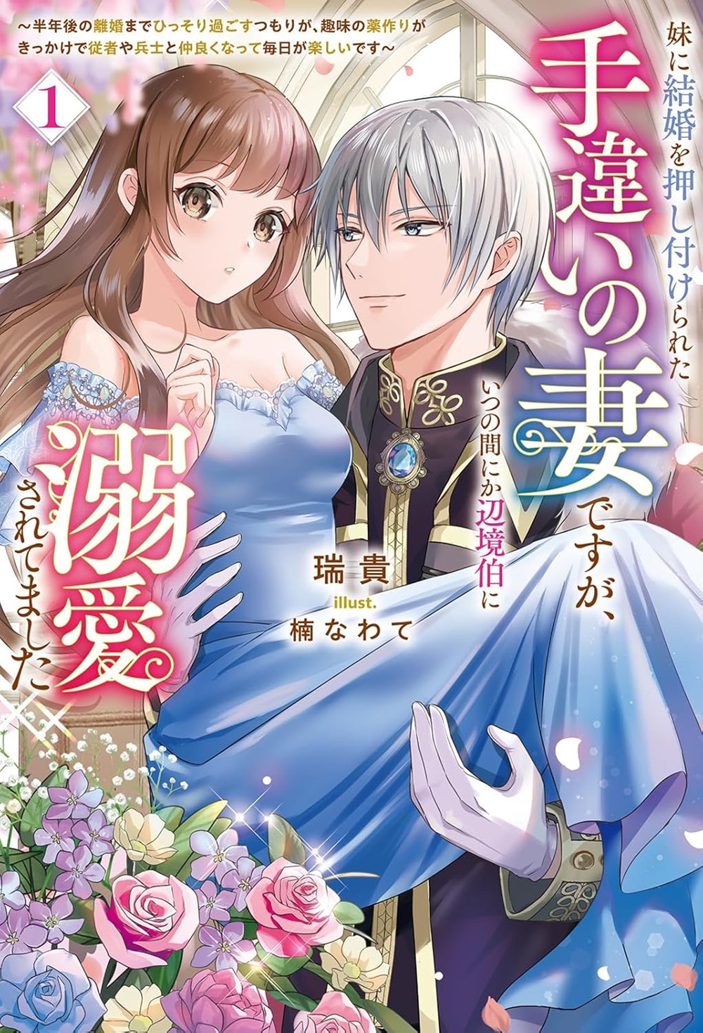 妹に結婚を押し付けられた手違いの妻ですが、いつの間にか辺境伯に溺愛されてました～半年後の離婚までひっそり過ごすつもりが、趣味の薬作りがきっかけで従者や兵士と仲良くなって毎日が楽しいです～